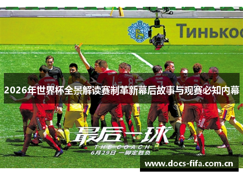 2026年世界杯全景解读赛制革新幕后故事与观赛必知内幕 2026年世界杯全景解读赛制革新幕后故事与观赛必知内幕